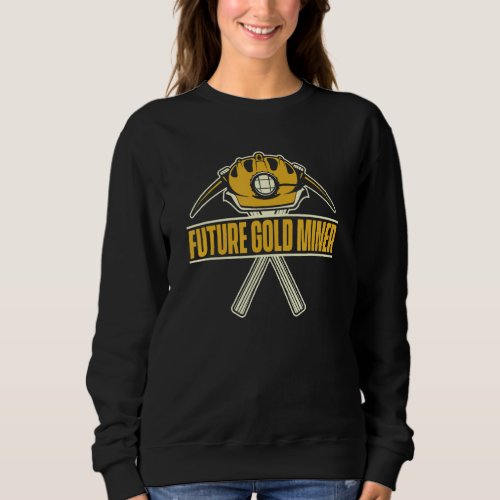 Future Gold Miner   Miner Digging Prospecting Gold Sweatshirt