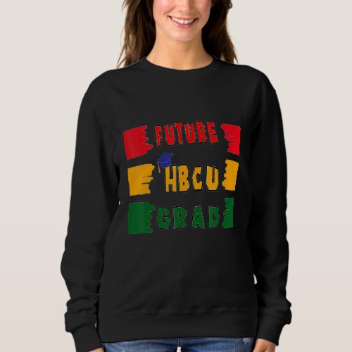Future Hbcu Graduat Great Idea For Celebration Sweatshirt