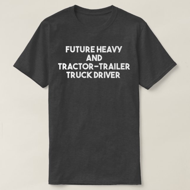 Future Heavy And Tractor Trailer Truck Driver - Fu T-Shirt (Design Front)
