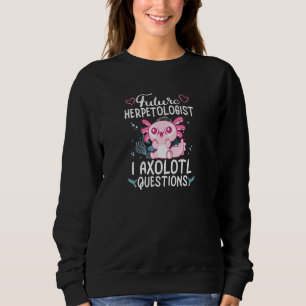 Future Herpetologist  I Axolotl Questions Pul Sweatshirt