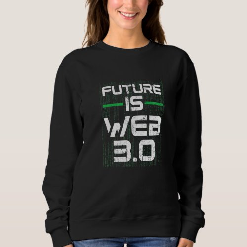 Future Is Web 3 0 Virtual Reality Vr Spatial Web 3 Sweatshirt