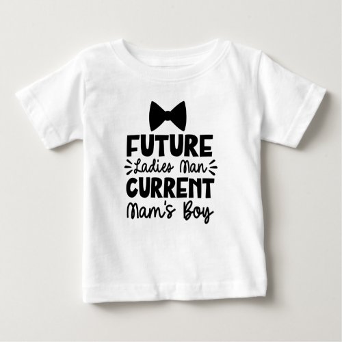 Future Ladies Man Current Mamas Boy Baby T_Shirt