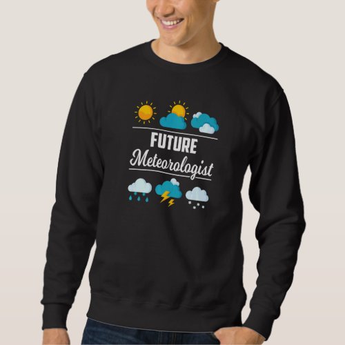 Future Meteorologist Weather Forecast Climate Fore Sweatshirt