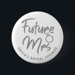 Future Mrs Bridal Shower Silver Glitter Button<br><div class="desc">Glittering pin for Bridal shower or Bachelorette party will look great with any outfit. Pin can be personalized with Bride's name or any other detailes. Different color options available.</div>