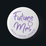 Future Mrs Bridal Shower Violet Glitter Button<br><div class="desc">Glitter pin for Bridal shower or Bachelorette party will look great with any outfit. Pin can be personalized with Bride's name or any other detailes. Different color options available.</div>