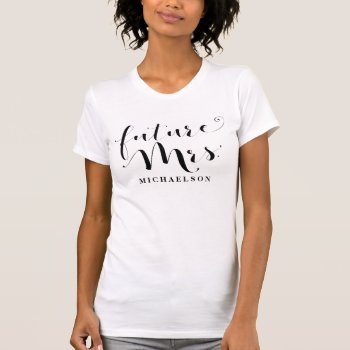 Future Mrs. (name) T-shirt by PinkMoonDesigns at Zazzle