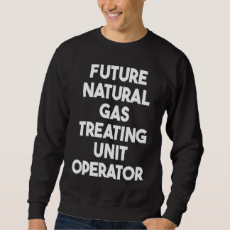 Future Natural Gas Treating Unit Operator Sweatshirt