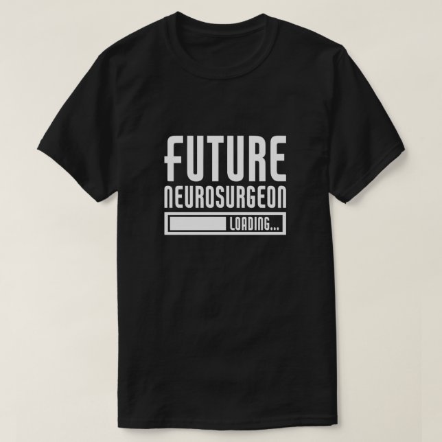 Future Neurosurgeon Loading Brain Neurologist T-Shirt (Design Front)