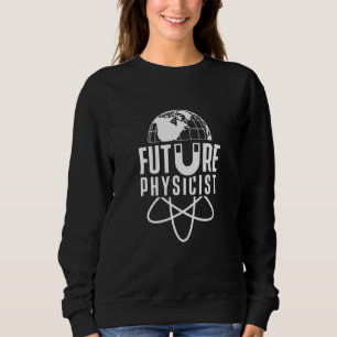 Future Physicist Physics Science Scientist Sweatshirt