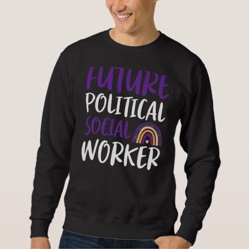 Future Political Social Worker  Political Worker Sweatshirt