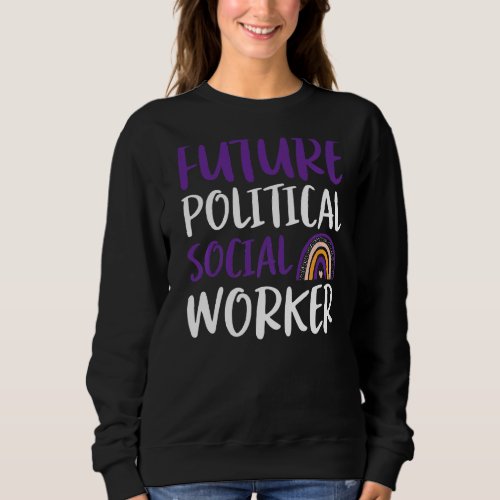 Future Political Social Worker  Political Worker Sweatshirt