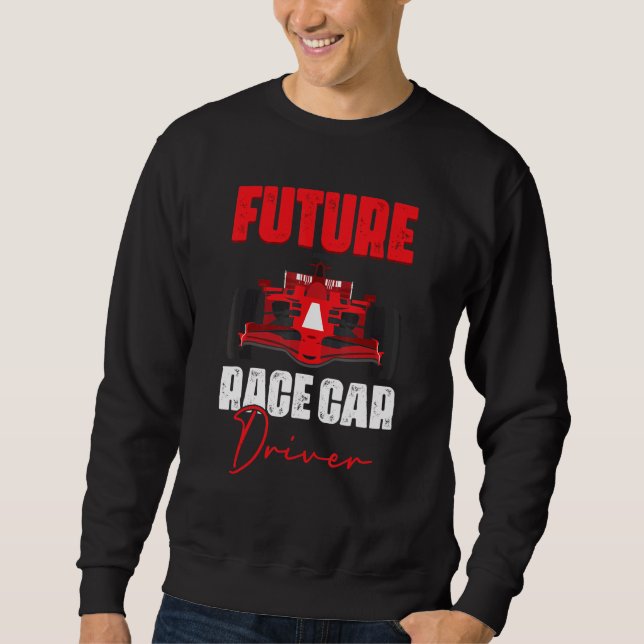 Future Race Car Driver   Auto Racing For A Racecar Sweatshirt (Front)