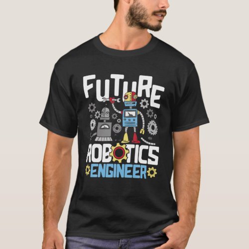 Future Robotics Engineer _ Engineering Robot Lover T_Shirt