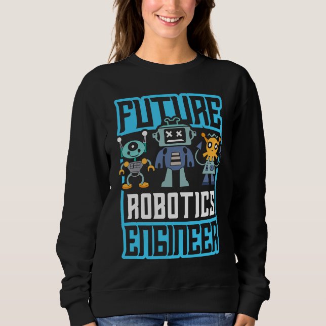 Future robotics engineer for an engineer or sweatshirt (Front)