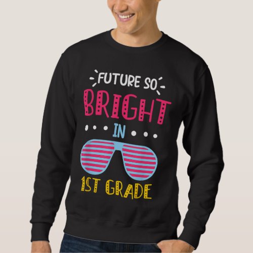 Future So Bright in 1st Grade First Grade unglasse Sweatshirt