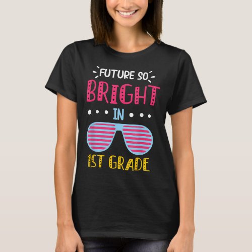 Future So Bright in 1st Grade First Grade unglasse T_Shirt