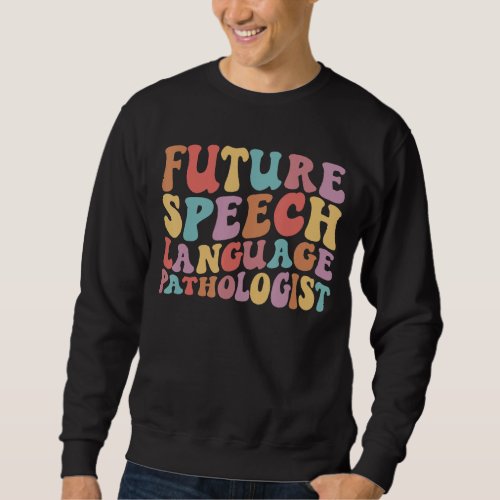 Future Speech Language Pathologist Speech Therapy  Sweatshirt