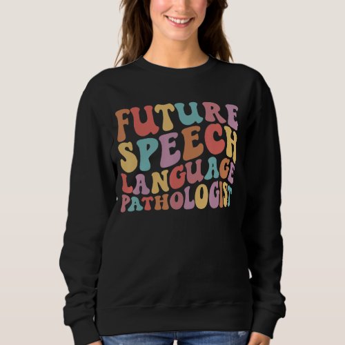Future Speech Language Pathologist Speech Therapy  Sweatshirt
