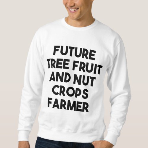 Future Tree Fruit And Nut Crops Farmer Sweatshirt