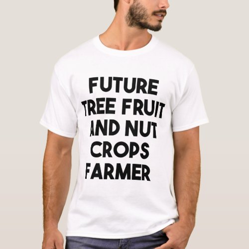 Future Tree Fruit And Nut Crops Farmer T_Shirt