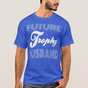 Future Trophy Fiance Groom To Be Gifts Husband  T-Shirt