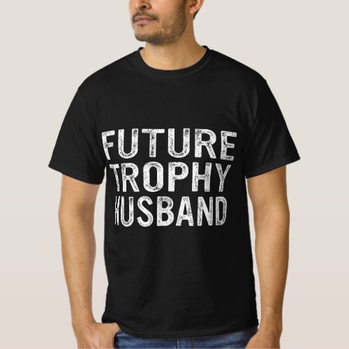 Future Trophy Husband Funny Groom Husband To Be  T_Shirt