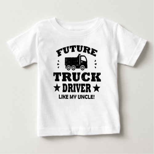 FUTURE TRUCK DRIVER LIKE MY UNCLE BABY T_Shirt