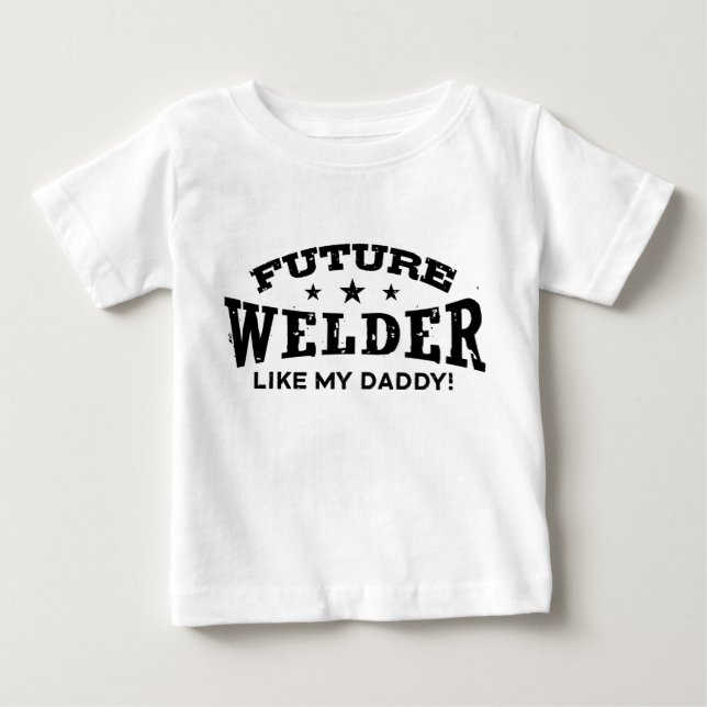Future Welder Like My Daddy Baby T-Shirt (Front)