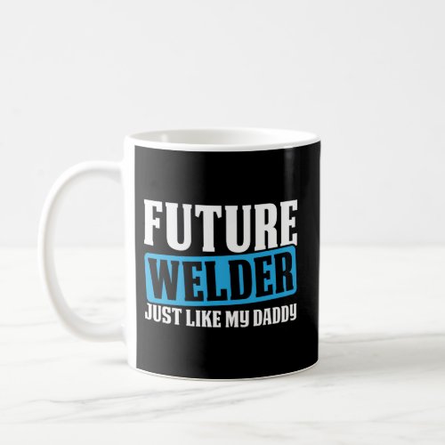 Future Welder Like My Daddy Metal Worker Welding Coffee Mug
