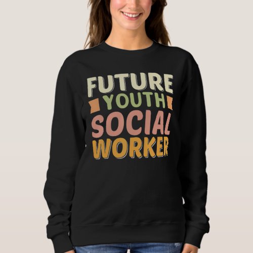 Future Youth Social Worker  Youth Social Worker Sweatshirt