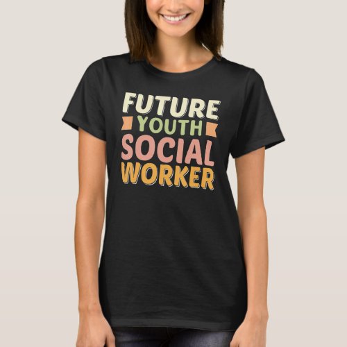 Future Youth Social Worker  Youth Social Worker T_Shirt