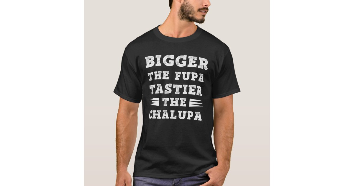 Fuuny Quote Women Bigger The Fupa Tastier The Chal T-Shirt