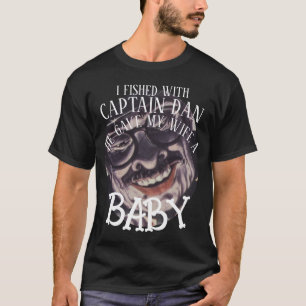 FV Coho CAPT DAN GAVE MY WIFE BABY FISHED WHITTIER T-Shirt