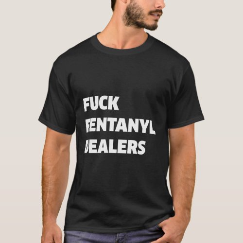 Fvck Fentanyl Dealers Anti Pain And Illness T_Shirt