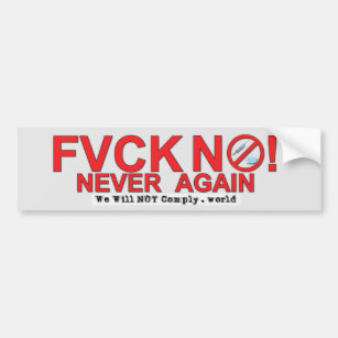 FVCK NO! NEVER AGAIN - WE WILL NOT COMPLY BUMPER STICKER