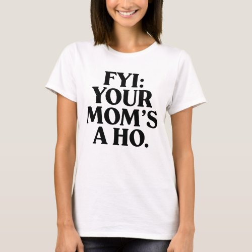 FYI Your Mom s A Ho Black  T_Shirt