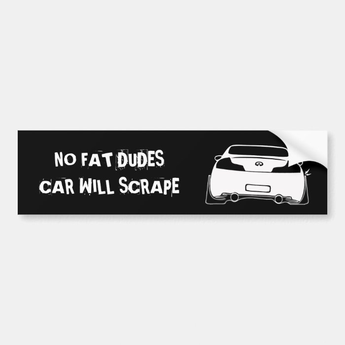 g35 black, NO FAT DUDES CAR WILL SCRAPE Bumper Sticker