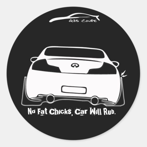 G35 No Fat Chicks Car will Rub Black Round Classic Round Sticker