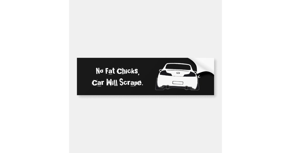 G35 No Fat Chicks, Car Will Scrape Bumper Sticker Zazzle
