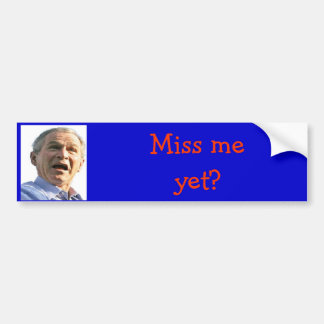 g bush, Miss me yet? Bumper Sticker