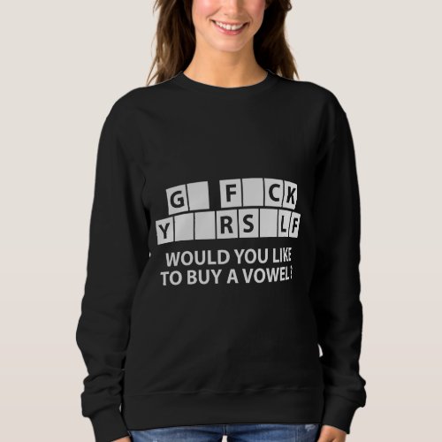 G Fck Yrself would you like to buy a vowel Sweatshirt