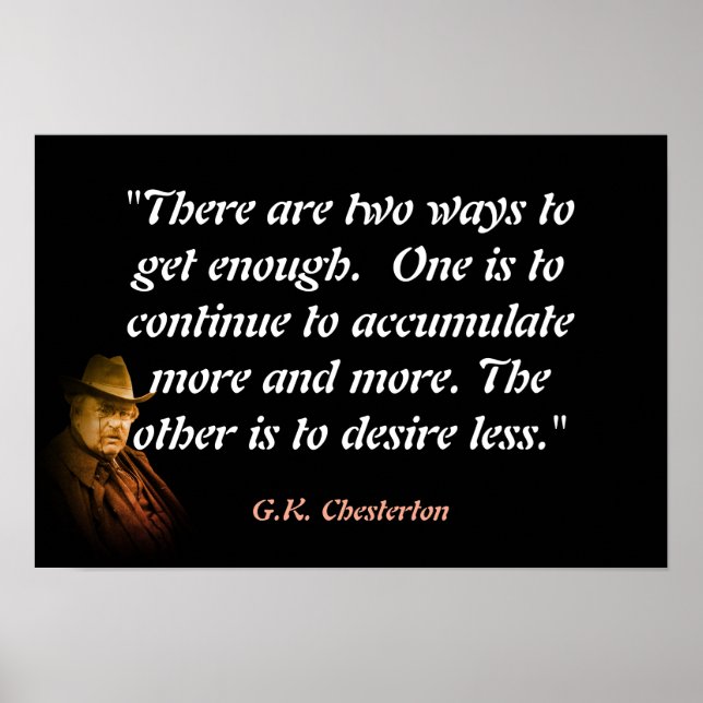 G.K. Chesterton Quote On Getting Enough Poster (Front)