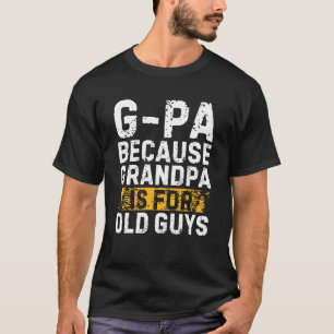 G-Pa Because Grandpa Is For Old Guys Grandfather T-Shirt