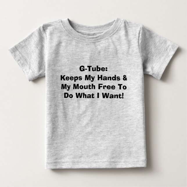 G-Tube:Keeps My Hands & My Mouth Free To Do Wha... Baby T-Shirt (Front)