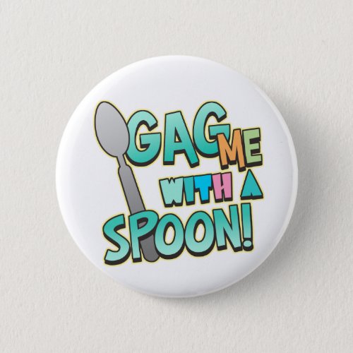 Gag Me With A Spoon Pinback Button