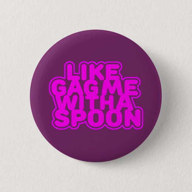 Gag Me With a Spoon Pinback Button (Front)