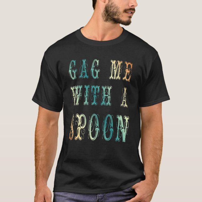 gag me with a spoon   T-Shirt (Front)