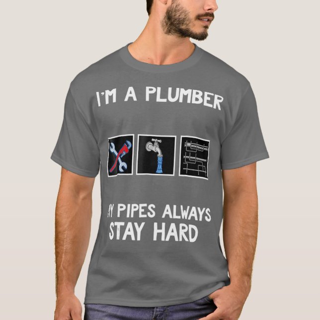 Gag Plumber  Pipes Always Stay Hard Plumbing Tee (Front)
