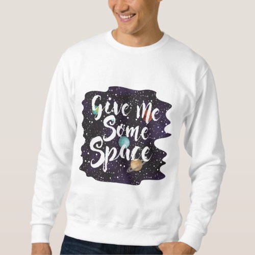 Galaxy Give Me Some Space Pun Quote Stars Planet F Sweatshirt