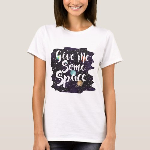 Galaxy Give Me Some Space Pun Quote Stars Planet F T_Shirt